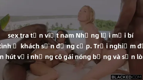 sex tra tấn việt nam Những lời mời bí mật: Gái Việt làm tình ở khách sạn đẳng cấp. Trải nghiệm độc đáo và cuốn hút với những cô gái nóng bỏng và sẵn lòng thỏa mãn mọi nhu cầu của bạn.