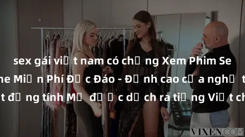 sex gái việt nam có chồng Xem Phim Sex Mỹ Vietsub Online Miễn Phí Độc Đáo - Đỉnh cao của nghệ thuật đồng tính Mỹ được dịch ra tiếng Việt cho người xem hiểu rõ hơn.