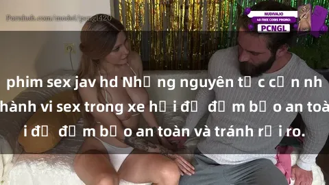 phim sex jav hd Những nguyên tắc cần nhớ khi thực hiện hành vi sex trong xe hơi để đảm bảo an toàn và tránh rủi ro.