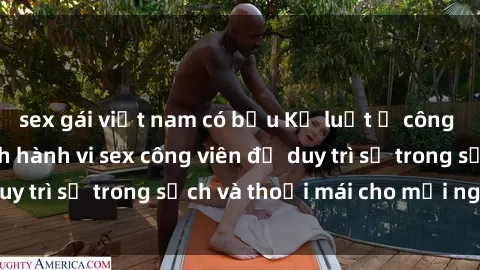 sex gái việt nam có bầu Kỷ luật ở công viên: Chấn chỉnh hành vi sex công viên để duy trì sự trong sạch và thoải mái cho mọi người.