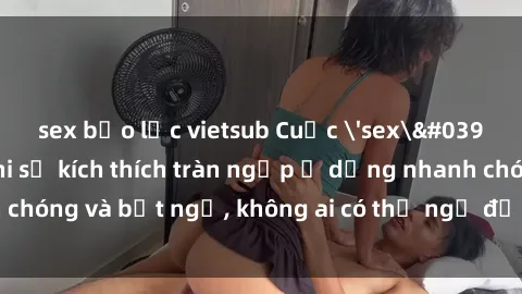 sex bạo lực vietsub Cuộc 'sex' trong thang máy: Khi sự kích thích tràn ngập ở dạng nhanh chóng và bất ngờ, không ai có thể ngờ được điều gì sẽ xảy ra!