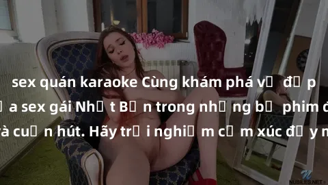 sex quán karaoke Cùng khám phá vẻ đẹp và sức gợi cảm của sex gái Nhật Bản trong những bộ phim đầy nghệ thuật và cuốn hút. Hãy trải nghiệm cảm xúc đầy mới mẻ và sống động từ những cảnh quay tinh tế và 