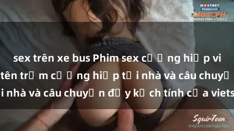 sex trên xe bus Phim sex cưỡng hiếp vietsub: Nữ sinh bị tên trộm cưỡng hiếp tại nhà và câu chuyện đầy kịch tính của vietsub
