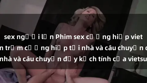 sex người lớn Phim sex cưỡng hiếp vietsub: Nữ sinh bị tên trộm cưỡng hiếp tại nhà và câu chuyện đầy kịch tính của vietsub