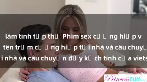 làm tình tập thể Phim sex cưỡng hiếp vietsub: Nữ sinh bị tên trộm cưỡng hiếp tại nhà và câu chuyện đầy kịch tính của vietsub