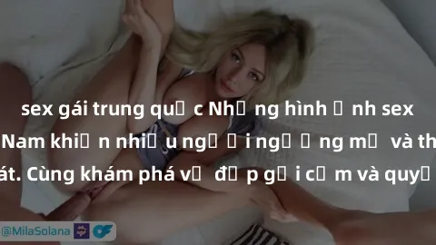 sex gái trung quốc Những hình ảnh sex gái sinh viên Việt Nam khiến nhiều người ngưỡng mộ và thèm khát. Cùng khám phá vẻ đẹp gợi cảm và quyến rũ của những cô gái trẻ này.