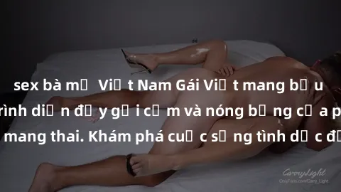 sex bà mẹ Việt Nam Gái Việt mang bầu và làm tình: Màn trình diễn đầy gợi cảm và nóng bỏng của phụ nữ mang thai. Khám phá cuộc sống tình dục đầy hấp dẫn và mới lạ của họ!