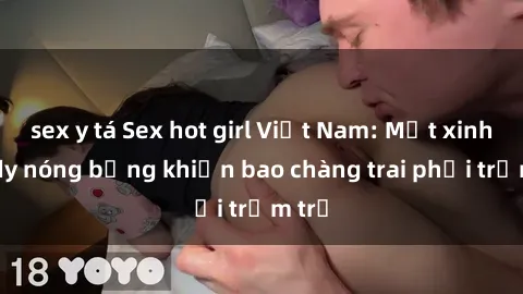 sex y tá Sex hot girl Việt Nam: Mặt xinh, body nóng bỏng khiến bao chàng trai phải trầm trồ