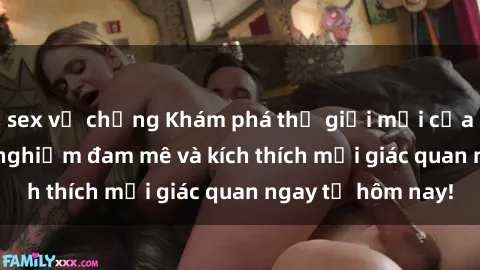 sex vợ chồng Khám phá thế giới mới của sex online: trải nghiệm đam mê và kích thích mọi giác quan ngay từ hôm nay!