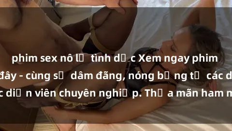 phim sex nô lệ tình dục Xem ngay phim sex miễn phí tại đây - cùng sự dâm đãng, nóng bỏng từ các diễn viên chuyên nghiệp. Thỏa mãn ham muốn ngay hôm nay!