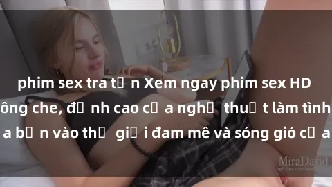 phim sex tra tấn Xem ngay phim sex HD chất lượng cao không che, đỉnh cao của nghệ thuật làm tình, đưa bạn vào thế giới đam mê và sóng gió của tình yêu không giới hạn.