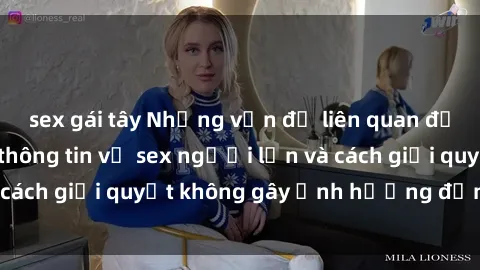 sex gái tây Những vấn đề liên quan đến việc tiếp cận thông tin về sex người lớn và cách giải quyết không gây ảnh hưởng đến trẻ em
