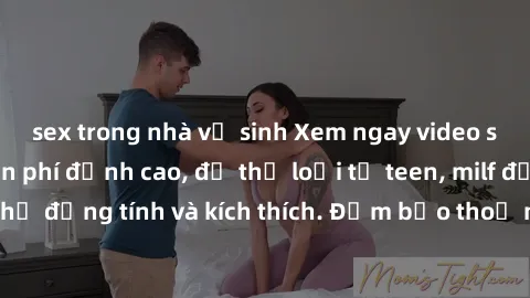 sex trong nhà vệ sinh Xem ngay video sex không che miễn phí đỉnh cao, đủ thể loại từ teen, milf đến các cảnh quan hệ đồng tính và kích thích. Đảm bảo thoả mãn mọi khả năng kích thích của bạn!