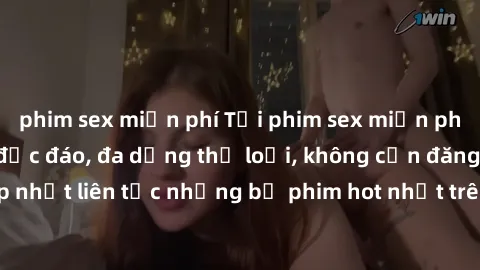 phim sex miễn phí Tải phim sex miễn phí chất lượng cao độc đáo, đa dạng thể loại, không cần đăng ký tài khoản. Cập nhật liên tục những bộ phim hot nhất trên thị trường. Sự lựa chọn hàng đầu cho người 