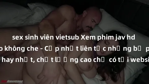 sex sinh viên vietsub Xem phim jav hd miễn phí đỉnh cao không che - Cập nhật liên tục những bộ phim sex hay nhất, chất lượng cao chỉ có tại website chuyên nghiệp hàng đầu.