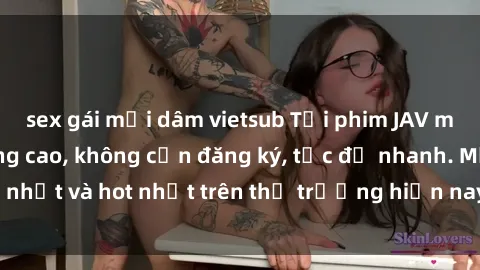 sex gái mại dâm vietsub Tải phim JAV miễn phí chất lượng cao, không cần đăng ký, tốc độ nhanh. Mới nhất và hot nhất trên thị trường hiện nay, cập nhật hàng ngày.
