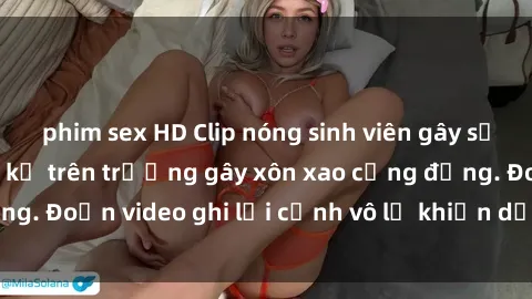 phim sex HD Clip nóng sinh viên gây sốc: Hành động cấm kỵ trên trường gây xôn xao cộng đồng. Đoạn video ghi lại cảnh vô lễ khiến dư luận bức xúc.