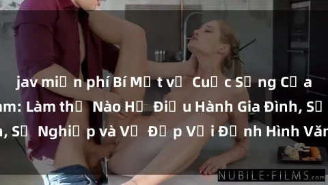 jav miễn phí Bí Mật về Cuộc Sống Của Các MILF Việt Nam: Làm thế Nào Họ Điều Hành Gia Đình, Sự Nghiệp và Vẻ Đẹp Với Định Hình Văn Hóa Đương Đại
