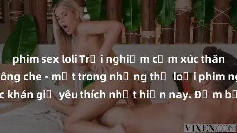phim sex loli Trải nghiệm cảm xúc thăng hoa với jav SM không che - một trong những thể loại phim người lớn được khán giả yêu thích nhất hiện nay. Đảm bảo đem lại sự hấp dẫn, kích thích tối đa cho ngườ