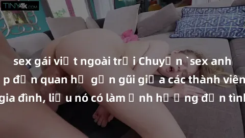 sex gái việt ngoài trời Chuyện `sex anh em ruột` - Đề cập đến quan hệ gần gũi giữa các thành viên trong gia đình, liệu nó có làm ảnh hưởng đến tình cảm gia đình hay không?