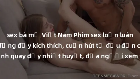 sex bà mẹ Việt Nam Phim sex loạn luân Nhật Bản: Hành động đầy kích thích, cuốn hút từ đầu đến cuối. Những cảnh quay đầy nhiệt huyết, đưa người xem vào thế giới độc đáo của tình thân. Đừng bỏ lỡ!