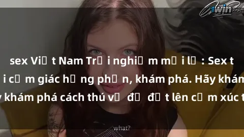sex Việt Nam Trải nghiệm mới lạ: Sex trong xe hơi đem lại cảm giác hưng phấn, khám phá. Hãy khám phá cách thú vị để đốt lên cảm xúc trong cuộc tình!