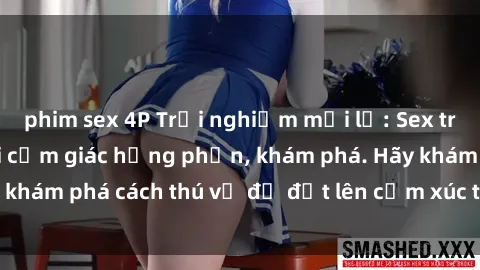 phim sex 4P Trải nghiệm mới lạ: Sex trong xe hơi đem lại cảm giác hưng phấn, khám phá. Hãy khám phá cách thú vị để đốt lên cảm xúc trong cuộc tình!