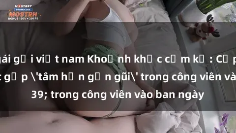 gái gọi việt nam Khoảnh khắc cấm kỵ: Cặp đôi bị bắt gặp 'tâm hồn gần gũi' trong công viên vào ban ngày