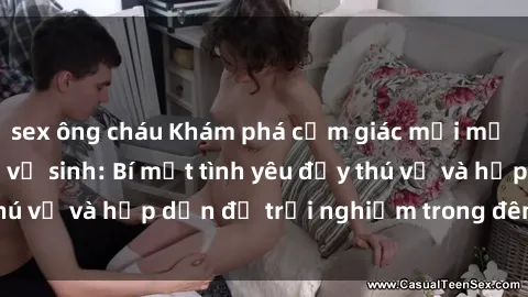 sex ông cháu Khám phá cảm giác mới mẻ với sex trong nhà vệ sinh: Bí mật tình yêu đầy thú vị và hấp dẫn để trải nghiệm trong đêm hôm nay!