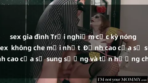 sex gia đình Trải nghiệm cực kỳ nóng bỏng trong phim sex  không che mới nhất  Đỉnh cao của sự sung sướng và tận hưởng chân thật