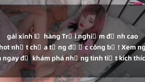 gái xinh lộ hàng Trải nghiệm đỉnh cao cùng phim sex Mỹ hot nhất chưa từng được công bố! Xem ngay để khám phá những tình tiết kích thích, cảnh nóng bỏng!