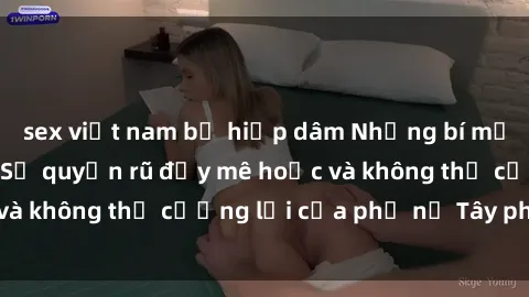 sex việt nam bị hiếp dâm Những bí mật về sex gái Tây: Sự quyến rũ đầy mê hoặc và không thể cưỡng lại của phụ nữ Tây phương