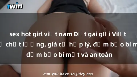 sex hot girl việt nam Đặt gái gọi Việt Nam: Dịch vụ chất lượng, giá cả hợp lý, đảm bảo bí mật và an toàn