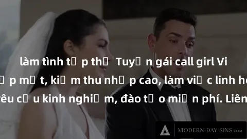 làm tình tập thể Tuyển gái call girl Việt Nam gợi cảm, đẹp mắt, kiếm thu nhập cao, làm việc linh hoạt, không yêu cầu kinh nghiệm, đào tạo miễn phí. Liên hệ ngay để biết thêm chi tiết!