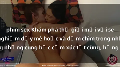 phim sex Khám phá thế giới mới với sex người lớn: trải nghiệm đầy mê hoặc và đắm chìm trong những cung bậc cảm xúc tột cùng, hứng khởi và cuốn hút.