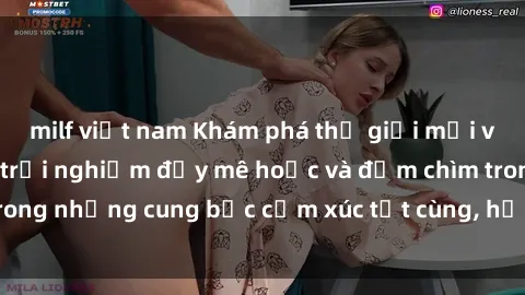 milf việt nam Khám phá thế giới mới với sex người lớn: trải nghiệm đầy mê hoặc và đắm chìm trong những cung bậc cảm xúc tột cùng, hứng khởi và cuốn hút.
