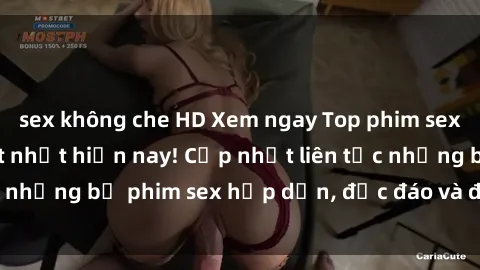 sex không che HD Xem ngay Top phim sex mới nhất đang hot nhất hiện nay! Cập nhật liên tục những bộ phim sex hấp dẫn, độc đáo và đầy kích thích.