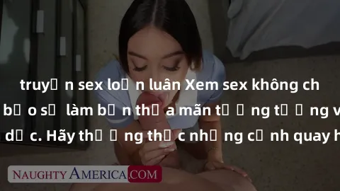 truyện sex loạn luân Xem sex không che HD miễn phí đảm bảo sẽ làm bạn thỏa mãn tưởng tượng và nhu cầu tình dục. Hãy thưởng thức những cảnh quay hấp dẫn và mãnh liệt ngay bây giờ!