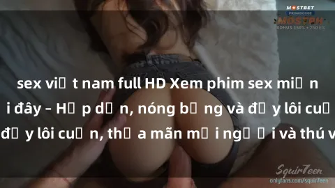 sex việt nam full HD Xem phim sex miễn phí online ngay tại đây – Hấp dẫn, nóng bỏng và đầy lôi cuốn, thỏa mãn mọi người và thú vui của bạn!