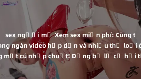 sex người mỹ Xem sex miễn phí: Cùng trải nghiệm với hàng ngàn video hấp dẫn và nhiều thể loại đa dạng chỉ trong một cú nhấp chuột! Đừng bỏ lỡ cơ hội thưởng thức tuyệt vời này ngay hôm nay!