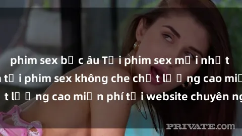 phim sex bắc âu Tải phim sex mới nhất hot nhất - Xem và tải phim sex không che chất lượng cao miễn phí tại website chuyên nghiệp.