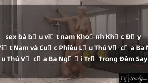 sex bà bầu việt nam Khoảnh Khắc Đầy Kịch Tính: Sex  Việt Nam và Cuộc Phiêu Lưu Thú Vị của Ba Người Trẻ Trong Đêm Say Đắm