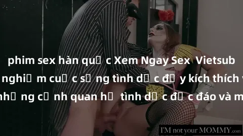 phim sex hàn quốc Xem Ngay Sex  Vietsub Full HD - Cùng trải nghiệm cuộc sống tình dục đầy kích thích với những cảnh quan hệ tình dục độc đáo và mãnh liệt trong bộ phim này!