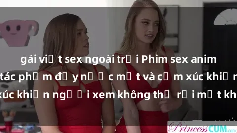 gái việt sex ngoài trời Phim sex anime đỉnh cao: Những tác phẩm đầy nước mắt và cảm xúc khiến người xem không thể rời mắt khỏi màn hình