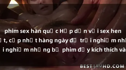phim sex hàn quốc Hấp dẫn với sex hentai vietsub mới nhất, cập nhật hàng ngày để trải nghiệm những bộ phim đầy kích thích và hấp dẫn.