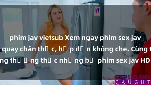 phim jav vietsub Xem ngay phim sex jav HD với những cảnh quay chân thực, hấp dẫn không che. Cùng thưởng thức những bộ phim sex jav HD hot nhất hiện nay!
