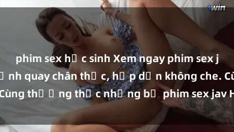 phim sex học sinh Xem ngay phim sex jav HD với những cảnh quay chân thực, hấp dẫn không che. Cùng thưởng thức những bộ phim sex jav HD hot nhất hiện nay!